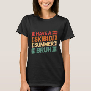 Have A Skibidi Summer Bruh Funny Teacher Last Day T-Shirt