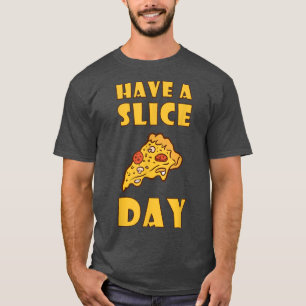 Have A Slice Day Pizza Eating Junk Food T-Shirt