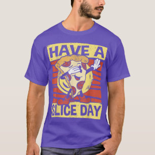 Have A Slice Day, Pizza, Italian Food, Slice, Pizz T-Shirt
