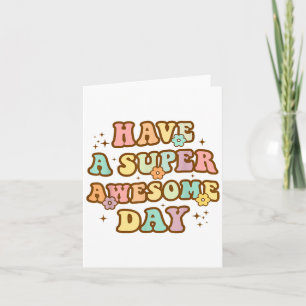 Have A Super Awesome Day - Motivational Sitive Mes Card