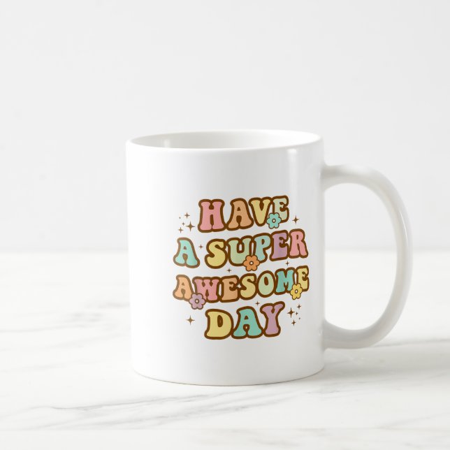 Have A Super Awesome Day - Motivational Sitive Mes Coffee Mug (Right)