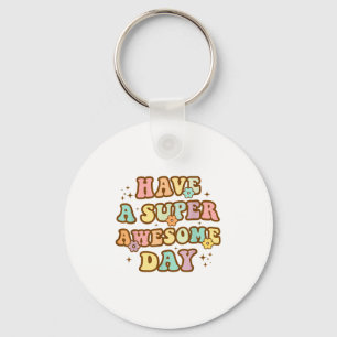 Have A Super Awesome Day - Motivational Sitive Mes Keychain