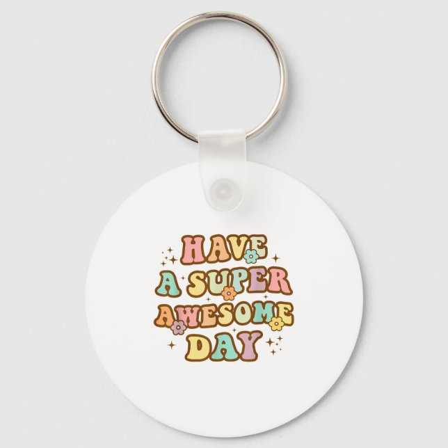 Have A Super Awesome Day - Motivational Sitive Mes Keychain (Front)