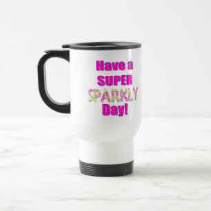 Have a Super Sparkly Day! Travel Mug