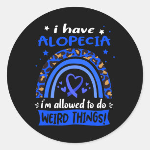 Have Alopecia I Am Allowed To Do Weird Things! Classic Round Sticker