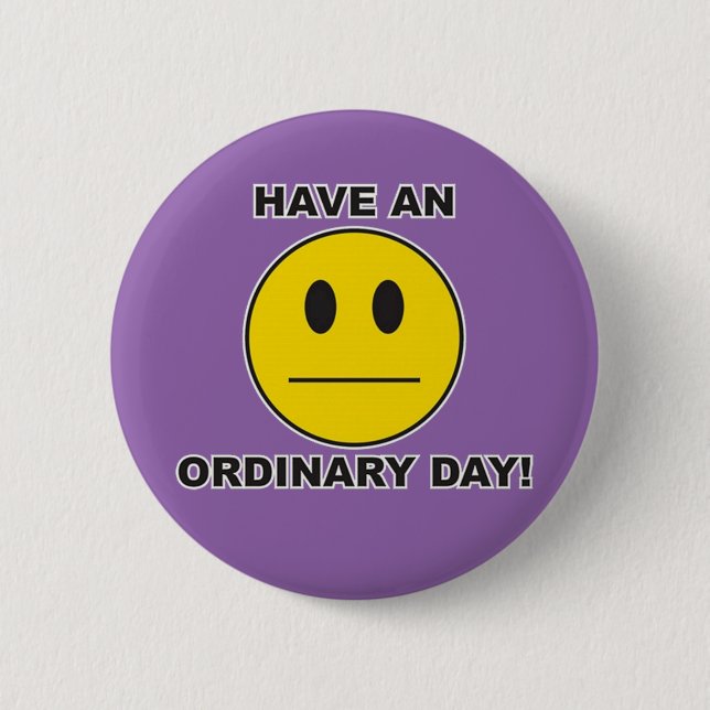 have an ordinary day! 2 inch round button (Front)