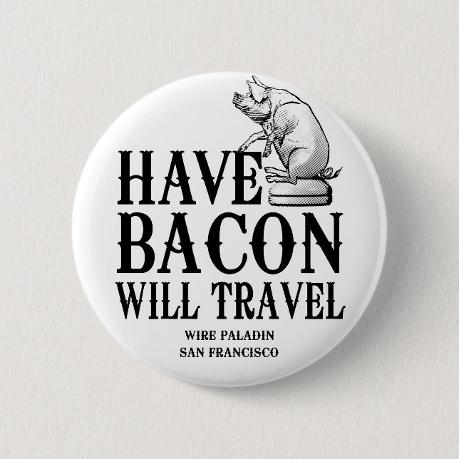 Have Bacon Will Travel 2 Inch Round Button (Front)