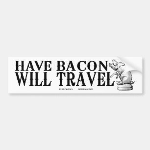 Have Bacon Will Travel Bumper Sticker