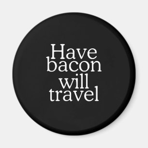 Have Bacon Will Travel Typography Magnet