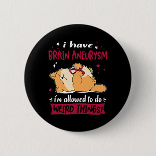 Have Brain Aneurysm I Am Allowed To Do Weird Thing 2 Inch Round Button