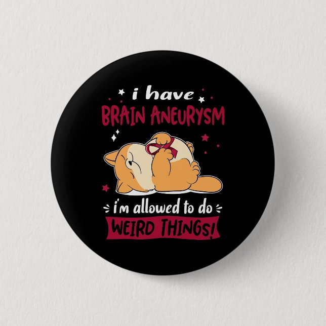 Have Brain Aneurysm I Am Allowed To Do Weird Thing 2 Inch Round Button (Front)