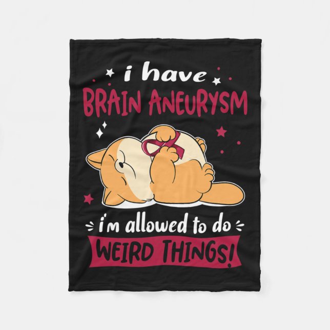 Have Brain Aneurysm I Am Allowed To Do Weird Thing Fleece Blanket (Front)