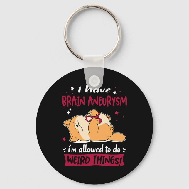 Have Brain Aneurysm I Am Allowed To Do Weird Thing Keychain (Front)