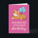 Have Buttloads of Fun Funny Corgi Dog Birthday Card<br><div class="desc">Have buttloads of fun on your birthday. Funny,  humourous and sometimes sarcastic birthday cards for your family and friends. Get this fun card for your special someone. Visit our store for more cool birthday cards.</div>