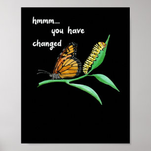 Have Changed Silly Caterpillar Monarch Butterfly Poster
