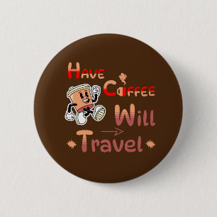 Have Coffee Will Travel Pin Button for Free Spirit