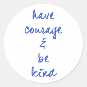 HAVE COURAGE AND BE KIND MOTIVATIONAL MOTTO EXPRES CLASSIC ROUND STICKER
