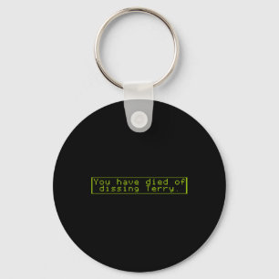 Have Died Of Dissing Terry  Keychain