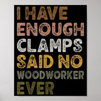 Have enough clamps said woodworker woodworker life