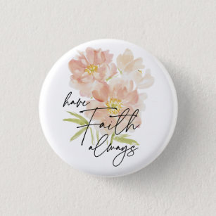 Have Faith always watercolor flower Christian  1 Inch Round Button