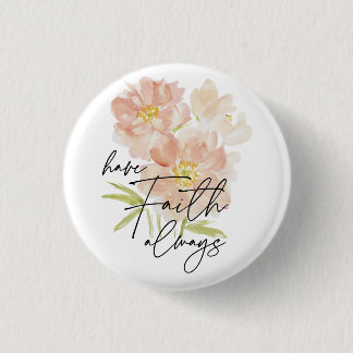 Have Faith always watercolor flower Christian  1 Inch Round Button