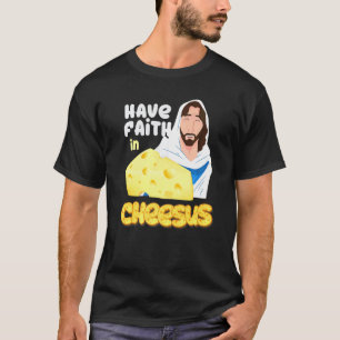 Have Faith In Cheesus Jesus Catholic Cheese Puns T-Shirt