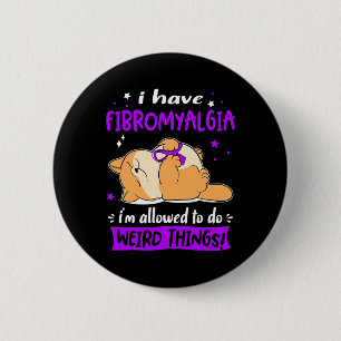 Have Fibromyalgia I Am Allowed To Do Weird Things! 2 Inch Round Button