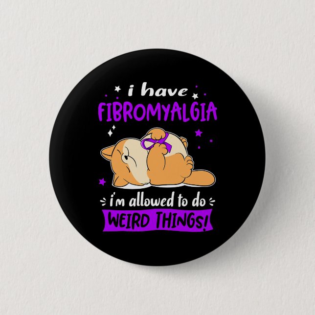Have Fibromyalgia I Am Allowed To Do Weird Things! 2 Inch Round Button (Front)