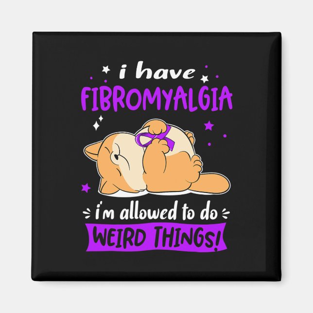 Have Fibromyalgia I Am Allowed To Do Weird Things! Magnet (Front)