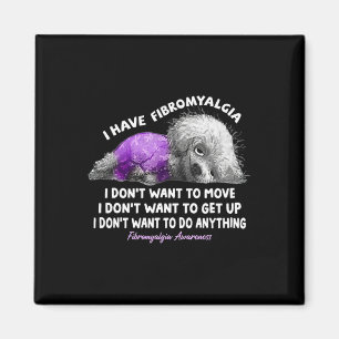 Have Fibromyalgia I Don't To Move I Don't Want To Magnet