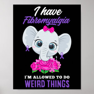 Have Fibromyalgia I'm Allowed To Do Weird Fibromya Poster