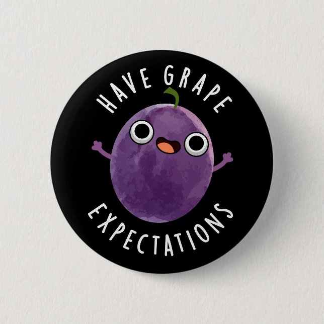Have Grape Expectations Positive Fruit Pun Dark BG 2 Inch Round Button (Front)