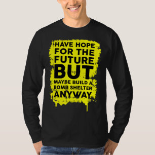 Have Hope For The Future But Build A Bomb Shelter T-Shirt
