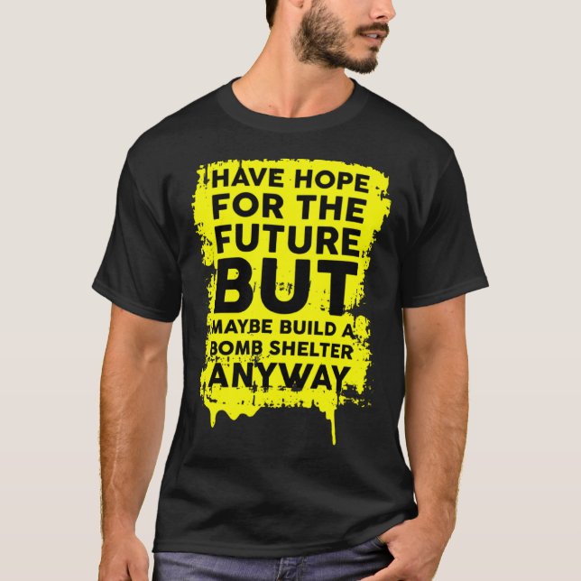 Have Hope For The Future But Build A Bomb Shelter  T-Shirt (Front)