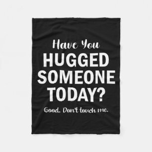 Have Hugged Someone Today_ Funny Sarcastic Humour Fleece Blanket