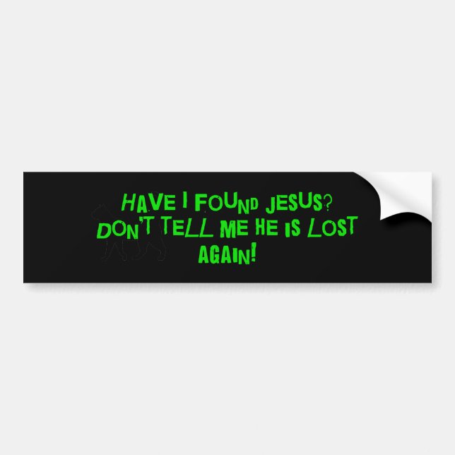 Have I Found Jesus Bumper Sticker (Front)