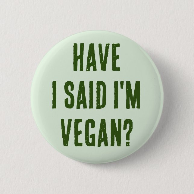 Have I said I'm Vegan 2 Inch Round Button (Front)