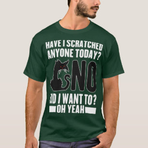 Have I Scratched Anyone Today Funny Sarcastic Cat T-Shirt