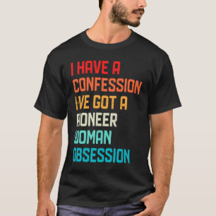 Have No Confession I've Got Pioneer Woman Obsessio T-Shirt