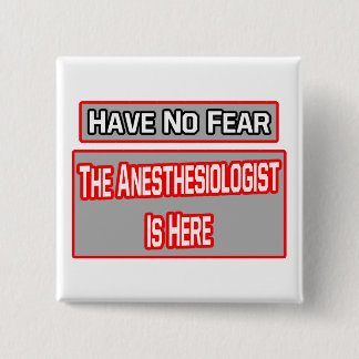 Have No Fear .. Anesthesiologist Is Here 2 Inch Square Button