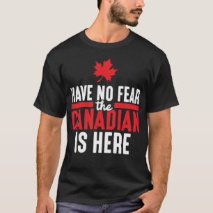 Have No Fear Canadian Is Here Maple Leaf Canada T-Shirt
