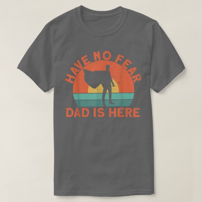 Have no fear dad is here  T-Shirt (Design Front)