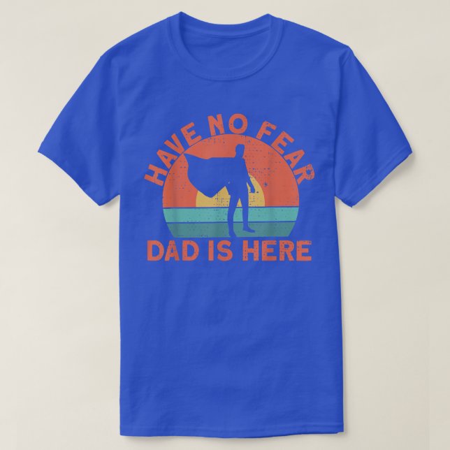 Have no fear dad is here T-Shirt (Design Front)