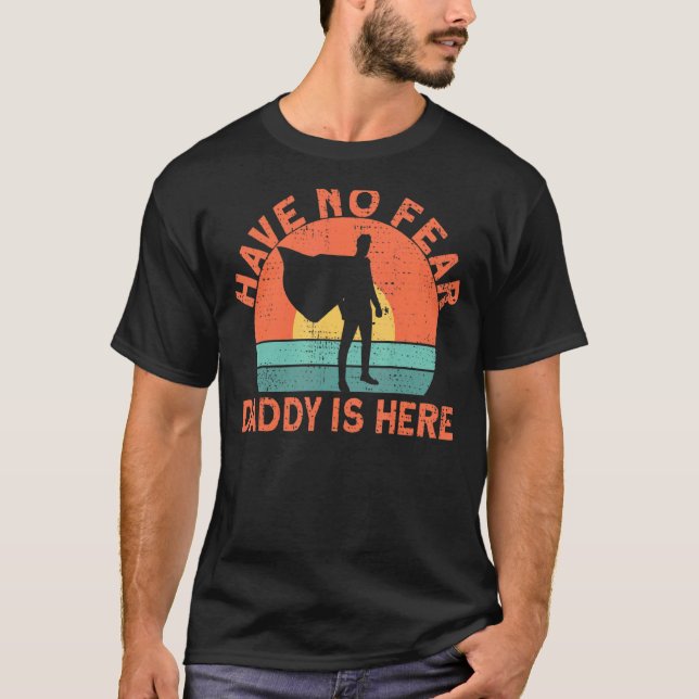 Have No Fear Daddy Is Here 2 T-Shirt (Front)