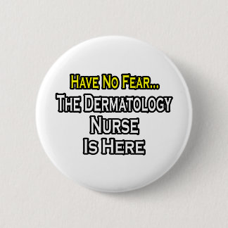 Have No Fear, Dermatology Nurse Is Here 2 Inch Round Button