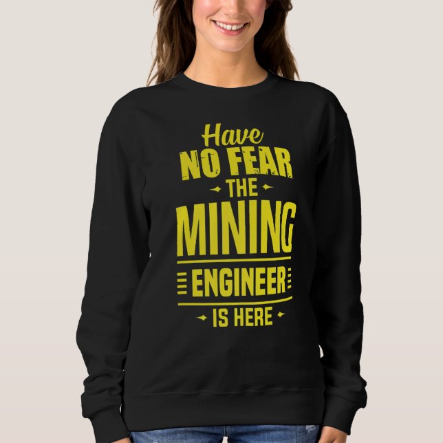 Have No Fear Mining Engineer Engineering Miner App Sweatshirt (Front)
