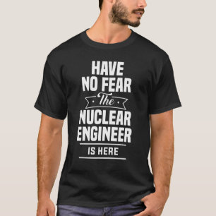 Have No Fear Nuclear Engineering Engineer Apparel T-Shirt
