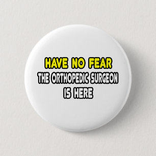 Have No Fear, Orthopedic Surgeon Is Here 2 Inch Round Button
