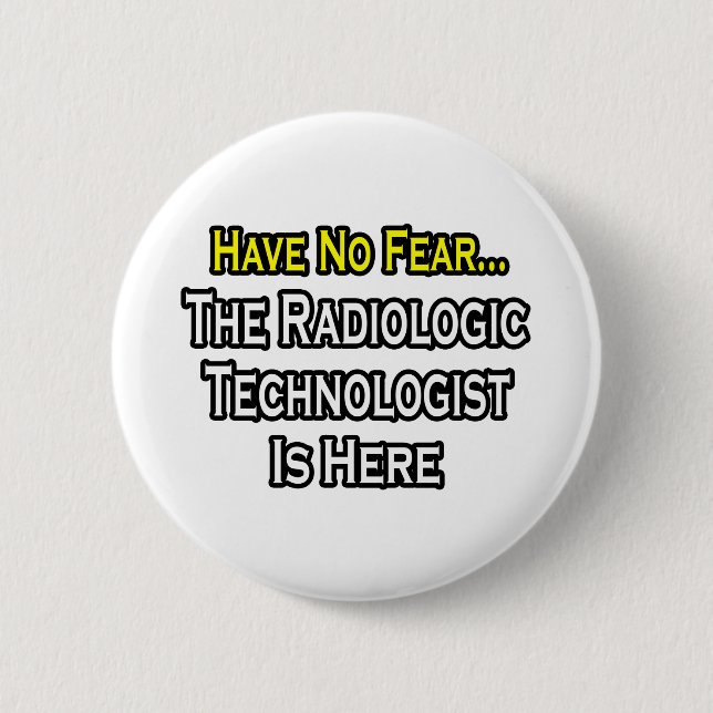Have No Fear, Radiologic Technologist Is Here 2 Inch Round Button (Front)