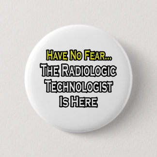 Have No Fear, Radiologic Technologist Is Here 2 Inch Round Button